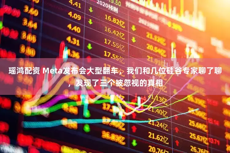 瑶鸿配资 Meta发布会大型翻车，我们和几位硅谷专家聊了聊，发现了三个被忽视的真相