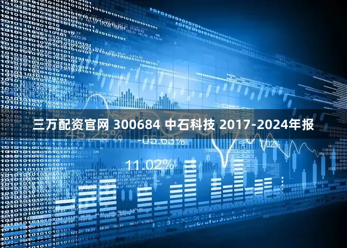 三万配资官网 300684 中石科技 2017-2024年报